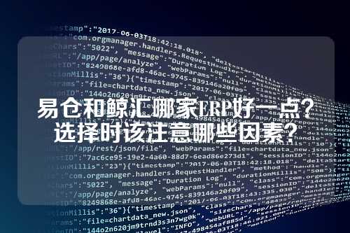 易仓和鲸汇哪家ERP好一点？选择时该注意哪些因素？