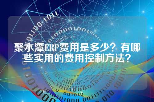 聚水潭ERP费用是多少?有哪些实用的费用控制方法?