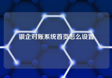 银企对账系统首页怎么设置 银企对账系统首页怎么设置