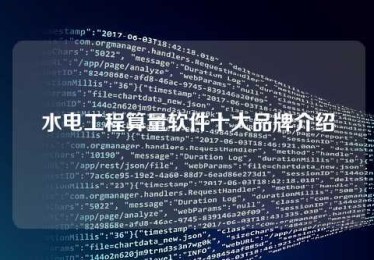 水电工程算量软件十大品牌介绍 水电工程算量软件十大品牌介绍