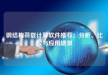 钢结构荷载计算软件推荐:分析、比较与应用场景 钢结构荷载计算软件推荐:分析、比较与应用场景