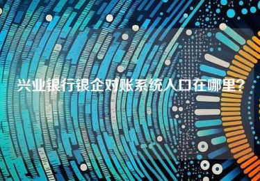 兴业银行银企对账系统入口在哪里? 兴业银行银企对账系统入口在哪里?