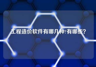工程造价软件有哪几种?有哪些? 工程造价软件有哪几种?有哪些?