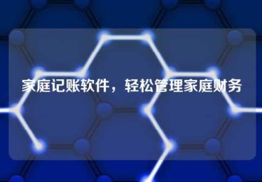 家庭记账软件,轻松管理家庭财务 家庭记账软件,轻松管理家庭财务