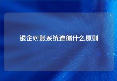 银企对账系统遵循什么原则 银企对账系统遵循什么原则