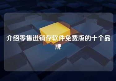 介绍零售进销存软件免费版的十个品牌 介绍零售进销存软件免费版的十个品牌