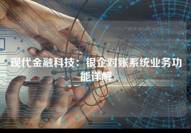现代金融科技:银企对账系统业务功能详解 现代金融科技:银企对账系统业务功能详解