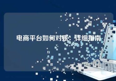 电商平台如何对账:详细指南 电商平台如何对账:详细指南