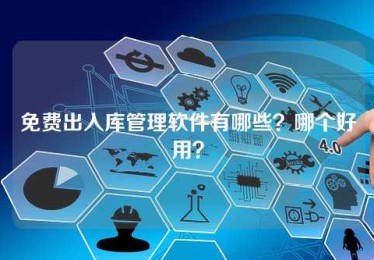 免费出入库管理软件有哪些?哪个好用? 免费出入库管理软件有哪些?哪个好用?