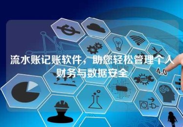 流水账记账软件,助您轻松管理个人财务与数据安全 流水账记账软件,助您轻松管理个人财务与数据安全