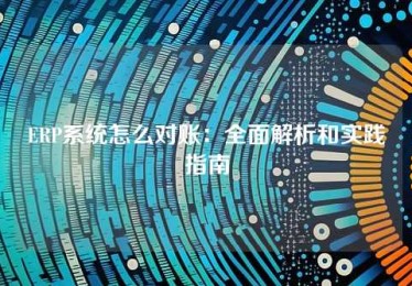 ERP系统怎么对账:全面解析和实践指南 ERP系统怎么对账:全面解析和实践指南