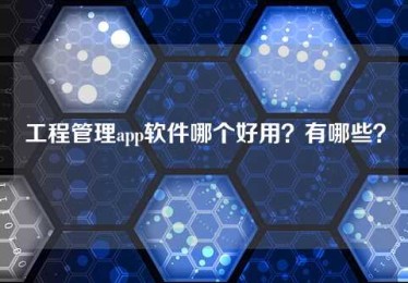 工程管理app软件哪个好用?有哪些? 工程管理app软件哪个好用?有哪些?