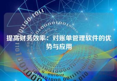 提高财务效率:对账单管理软件的优势与应用 提高财务效率:对账单管理软件的优势与应用