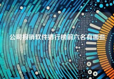 公司报销软件排行榜前六名有哪些 公司报销软件排行榜前六名有哪些