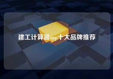 建工计算器app十大品牌推荐 建工计算器app十大品牌推荐