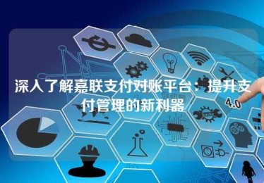 深入了解嘉联支付对账平台:提升支付管理的新利器 深入了解嘉联支付对账平台:提升支付管理的新利器
