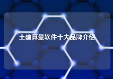 土建算量软件十大品牌介绍 土建算量软件十大品牌介绍