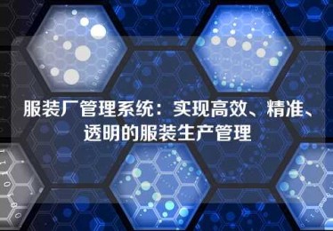 服装厂管理系统:实现高效、精准、透明的服装生产管理 服装厂管理系统:实现高效、精准、透明的服装生产管理