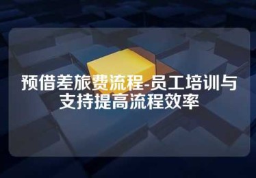 预借差旅费流程-员工培训与支持提高流程效率 预借差旅费流程-员工培训与支持提高流程效率