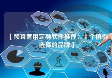 【预算套用定额软件推荐:十个值得选择的品牌】 【预算套用定额软件推荐:十个值得选择的品牌】