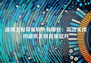 建筑工程算量软件有哪些:高效实用的建筑工程算量软件 建筑工程算量软件有哪些:高效实用的建筑工程算量软件