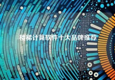 楼梯计算软件十大品牌推荐 楼梯计算软件十大品牌推荐