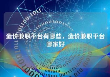造价兼职平台有哪些,造价兼职平台哪家好 造价兼职平台有哪些,造价兼职平台哪家好