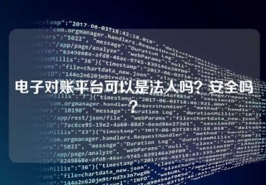 电子对账平台可以是法人吗?安全吗? 电子对账平台可以是法人吗?安全吗?