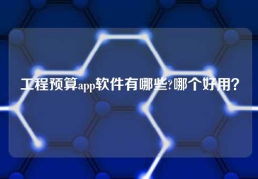 工程预算app软件有哪些?哪个好用? 工程预算app软件有哪些?哪个好用?
