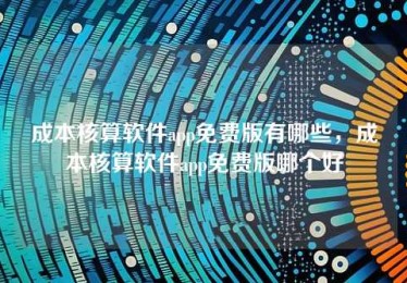 成本核算软件app免费版有哪些,成本核算软件app免费版哪个好 成本核算软件app免费版有哪些,成本核算软件app免费版哪个好