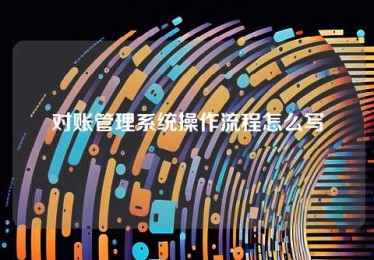 对账管理系统操作流程怎么写 对账管理系统操作流程怎么写