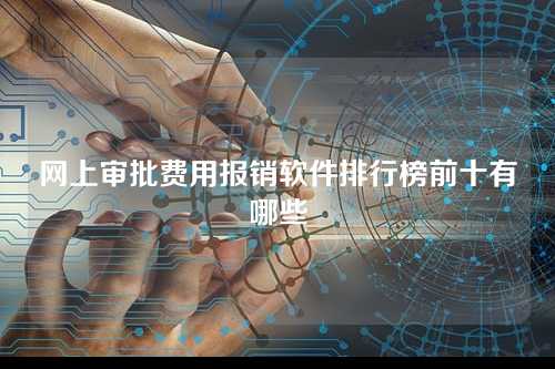 网上审批费用报销软件排行榜前十有哪些