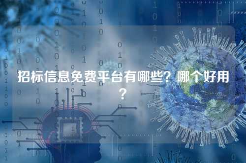 招标信息免费平台有哪些?哪个好用?