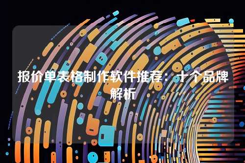 报价单表格制作软件推荐：十个品牌解析