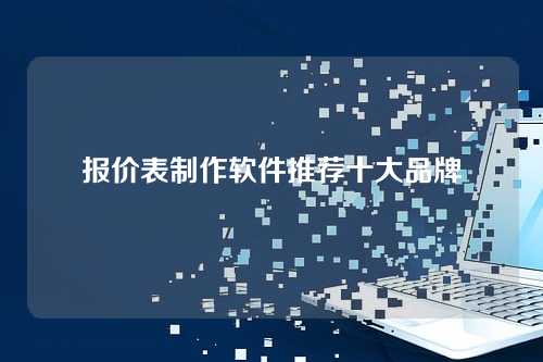 报价表制作软件推荐十大品牌