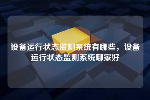 设备运行状态监测系统有哪些,设备运行状态监测系统哪家好