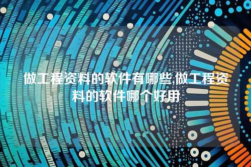 做工程资料的软件有哪些,做工程资料的软件哪个好用