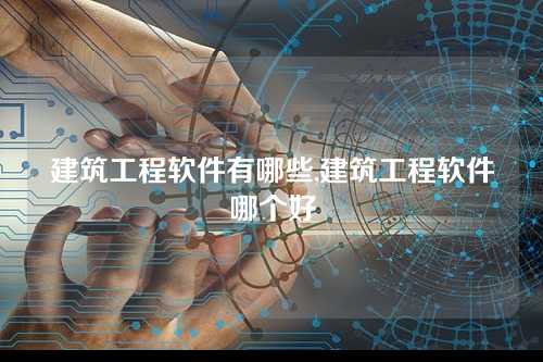 建筑工程软件有哪些,建筑工程软件哪个好