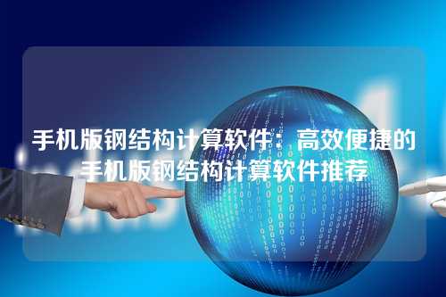 手机版钢结构计算软件:高效便捷的手机版钢结构计算软件推荐