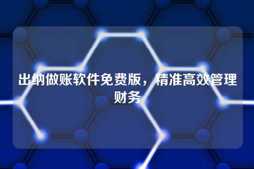 出纳做账软件免费版,精准高效管理财务
