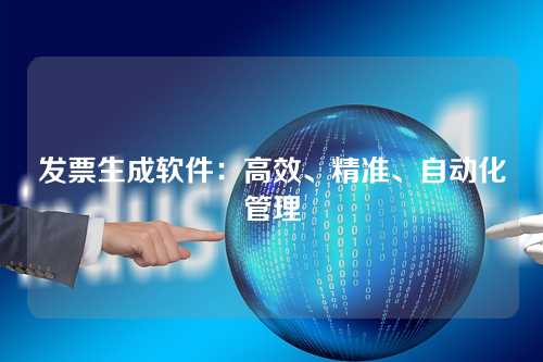 发票生成软件:高效、精准、自动化管理