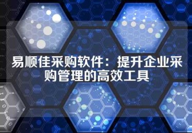 易顺佳采购软件：提升企业采购管理的高效工具