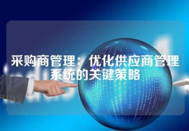 采购商管理：优化供应商管理系统的关键策略