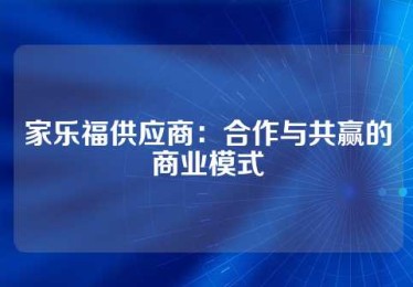 家乐福供应商：合作与共赢的商业模式