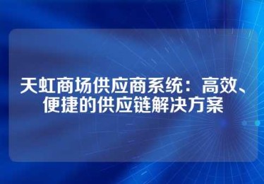 天虹商场供应商系统：高效、便捷的供应链解决方案