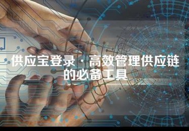 供应宝登录·高效管理供应链的必备工具