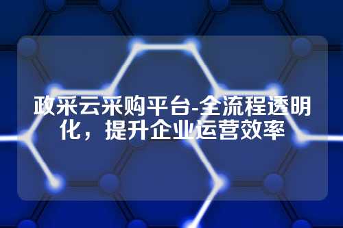政采云采购平台-全流程透明化,提升企业运营效率