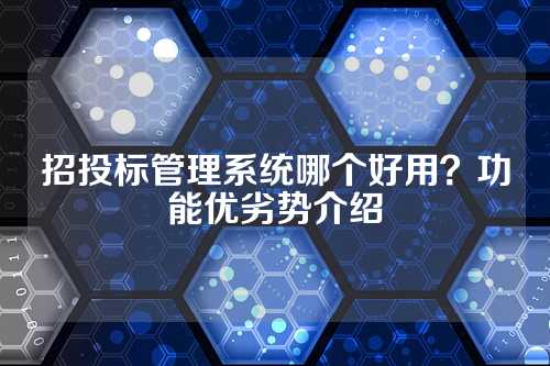 招投标管理系统哪个好用?功能优劣势介绍