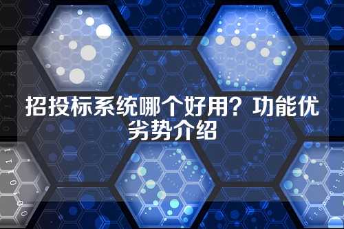 招投标系统哪个好用？功能优劣势介绍
