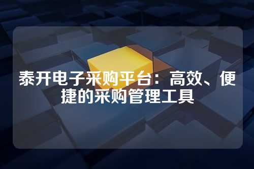 泰开电子采购平台:高效、便捷的采购管理工具